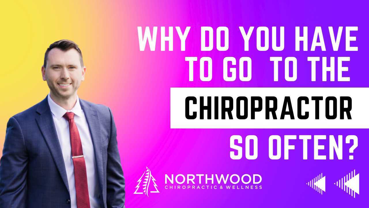 Why Do You Have to Go to the Chiropractor So Often? Northwood